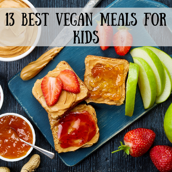13 Best Vegan Meals for Kids All Parents Need to Know!